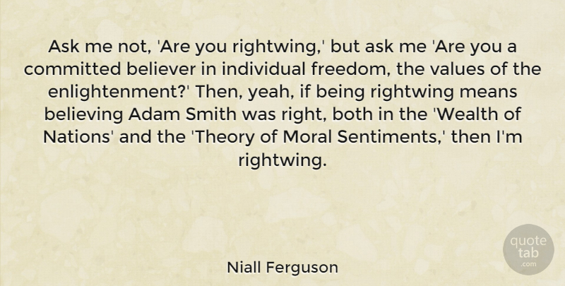 Niall Ferguson Quote About Adam, Ask, Believer, Believing, Both: Ask Me Not Are You...
