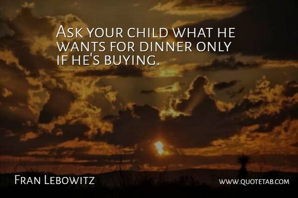 Fran Lebowitz Quote About Life, Children, Food: Ask Your Child What He...