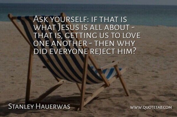 Stanley Hauerwas Quote About Love, Reject: Ask Yourself If That Is...