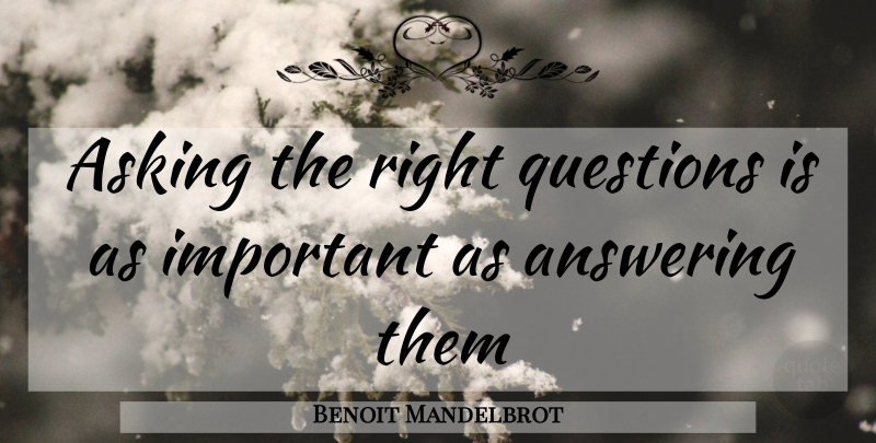Benoit Mandelbrot Quote About Important, Asking The Right Questions, Asking: Asking The Right Questions Is...