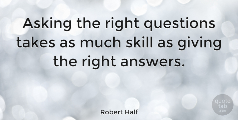 Robert Half Quote About American Businessman, Asking, Takes: Asking The Right Questions Takes...
