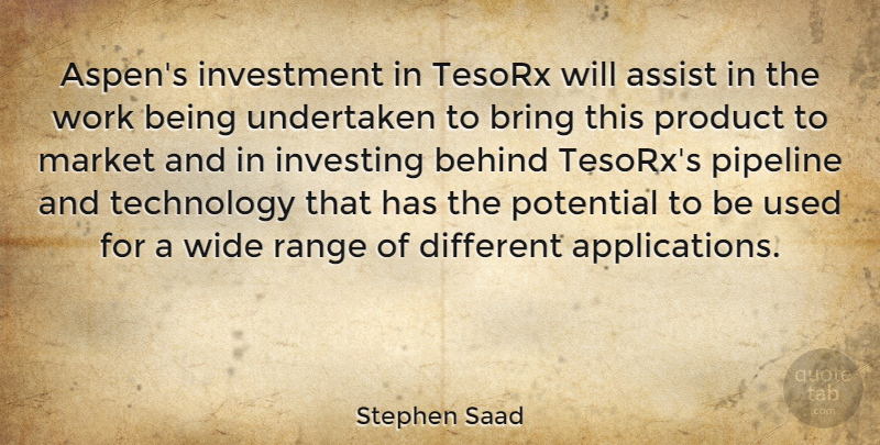 Stephen Saad Quote About Assist, Behind, Bring, Investing, Investment: Aspens Investment In Tesorx Will...