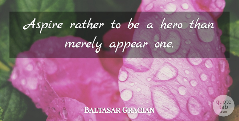 Baltasar Gracian Quote About Sports, Memorial Day, Hero: Aspire Rather To Be A...