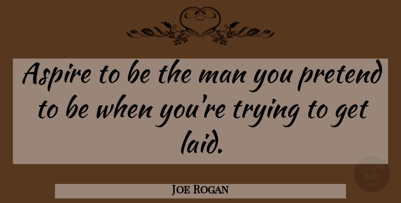 Joe Rogan Quote About Men, Trying, He Man: Aspire To Be The Man...