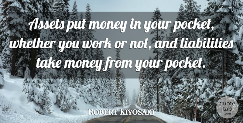 Robert Kiyosaki Quote About Money, Whether, Work: Assets Put Money In Your...