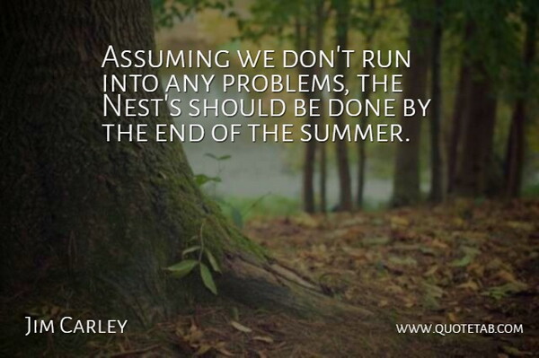 Jim Carley Quote About Assuming, Problems, Run: Assuming We Dont Run Into...