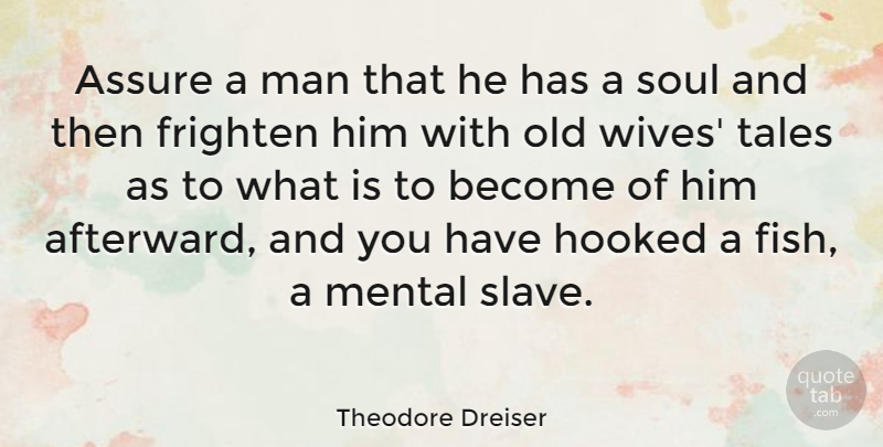 Theodore Dreiser Quote About Men, Wife, Scary: Assure A Man That He...