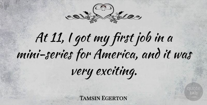Tamsin Egerton Quote About Jobs, America, Firsts: At 11 I Got My...