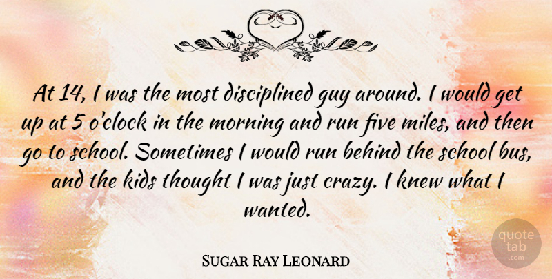 Sugar Ray Leonard Quote About Five, Guy, Kids, Knew, Morning: At 14 I Was The...