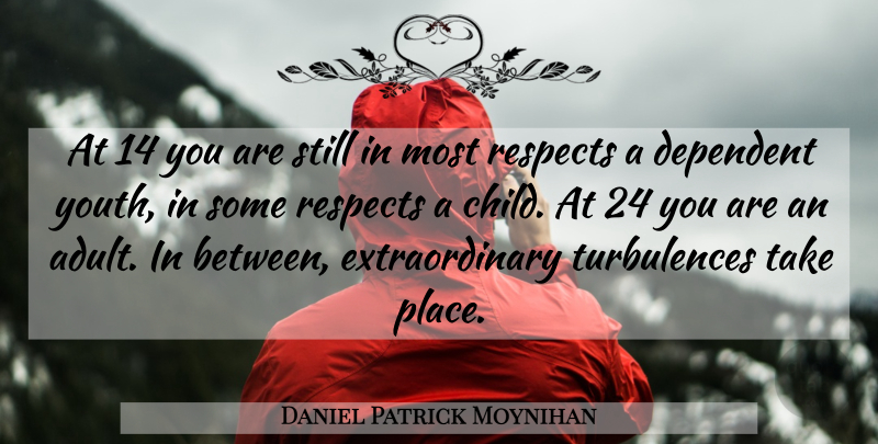 Daniel Patrick Moynihan Quote About Children, Adults, Youth: At 14 You Are Still...