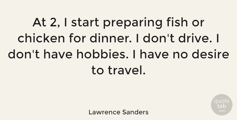 Lawrence Sanders Quote About Chicken, Desire, Fish, Preparing, Travel: At 2 I Start Preparing...