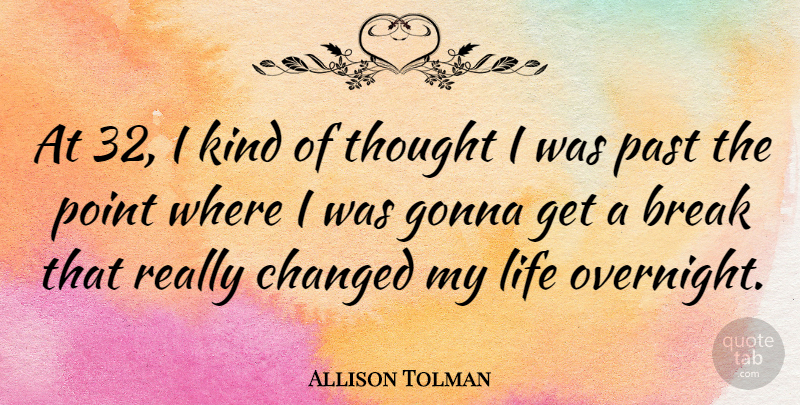 Allison Tolman Quote About Break, Changed, Gonna, Life, Past: At 32 I Kind Of...