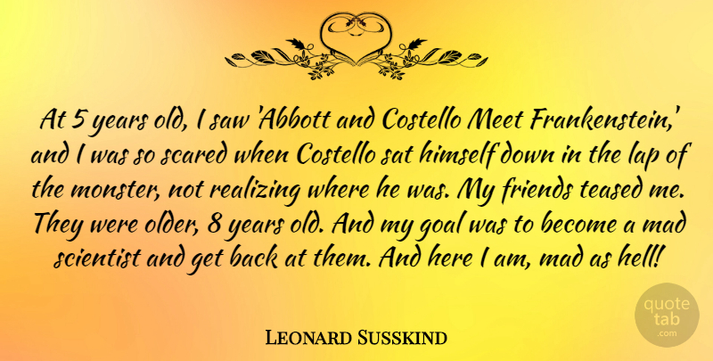 Leonard Susskind Quote About Costello, Himself, Lap, Meet, Realizing: At 5 Years Old I...