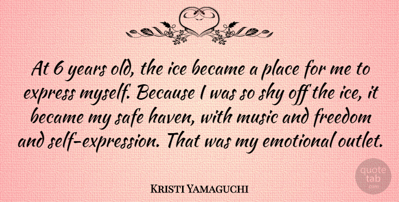 Kristi Yamaguchi Quote About Emotional, Safe Haven, Self: At 6 Years Old The...