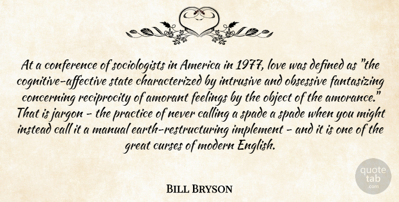 Bill Bryson Quote About Practice, America, Feelings: At A Conference Of Sociologists...