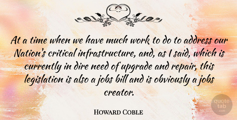 Howard Coble Quote About Address, Bill, Critical, Currently, Dire: At A Time When We...
