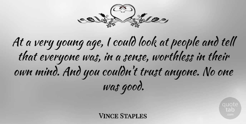 Vince Staples Quote About Age, Good, People, Trust, Worthless: At A Very Young Age...