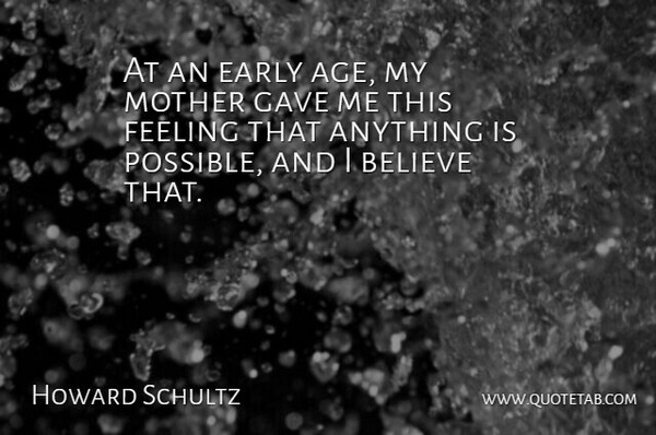 Howard Schultz Quote About Mother, Believe, Feelings: At An Early Age My...