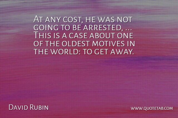 David Rubin Quote About Case, Motives, Oldest: At Any Cost He Was...