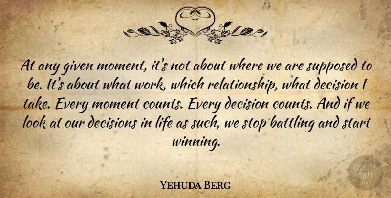 Yehuda Berg Quote About Battling, Decision, Decisions, Given, Life: At Any Given Moment Its...