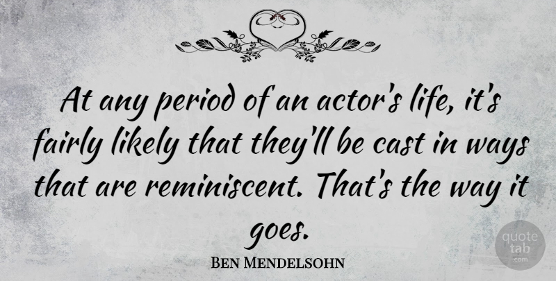 Ben Mendelsohn Quote About Fairly, Life, Likely, Period: At Any Period Of An...