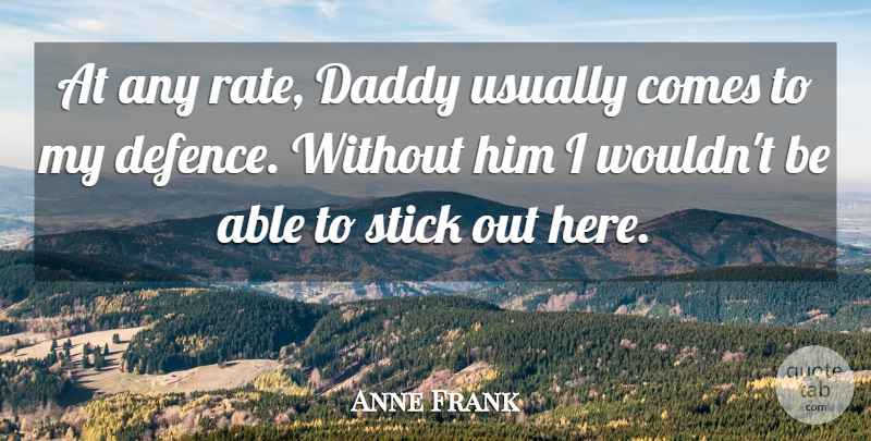 Anne Frank Quote About Daddy, Able, Sticks: At Any Rate Daddy Usually...