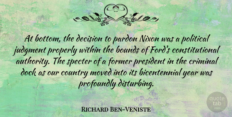 Richard Ben-Veniste Quote About Bounds, Country, Criminal, Dock, Former: At Bottom The Decision To...