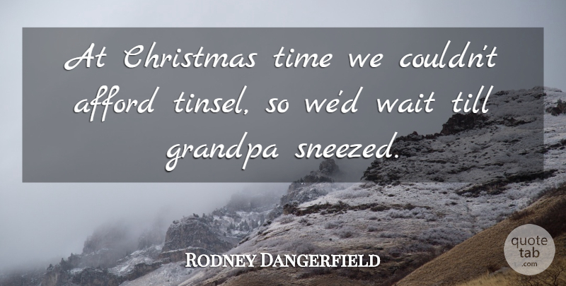 Rodney Dangerfield Quote About Grandpa, Waiting, Christmas Time: At Christmas Time We Couldnt...
