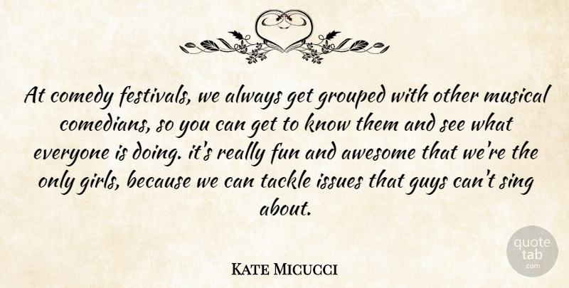 Kate Micucci Quote About Awesome, Guys, Issues, Musical, Sing: At Comedy Festivals We Always...