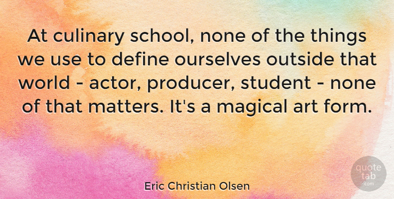 Eric Christian Olsen Quote About Art, School, Use: At Culinary School None Of...