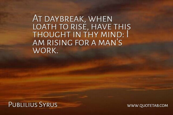 Publilius Syrus Quote About Men, Mind, Rising: At Daybreak When Loath To...