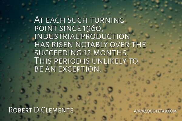 Robert DiClemente Quote About Industrial, Period, Point, Production, Risen: At Each Such Turning Point...