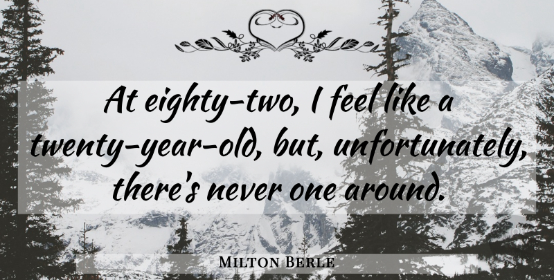 Milton Berle Quote About Women, Two, Years: At Eighty Two I Feel...