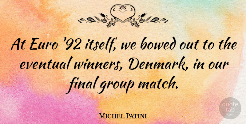 Michel Patini Quote About Finals, Denmark, Groups: At Euro 92 Itself We...