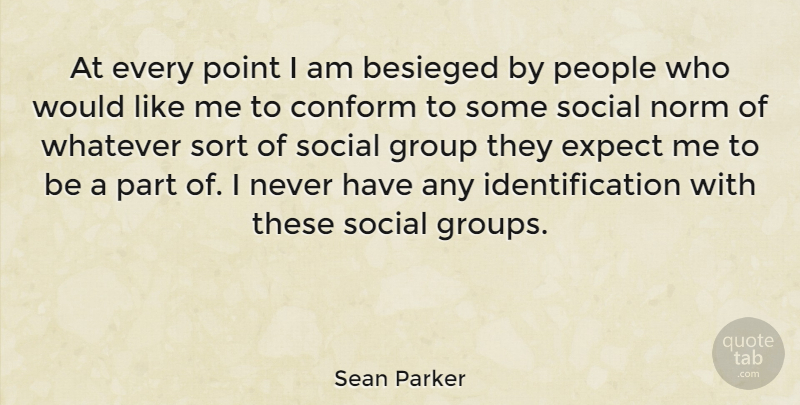 Sean Parker Quote About People, Groups, Social: At Every Point I Am...