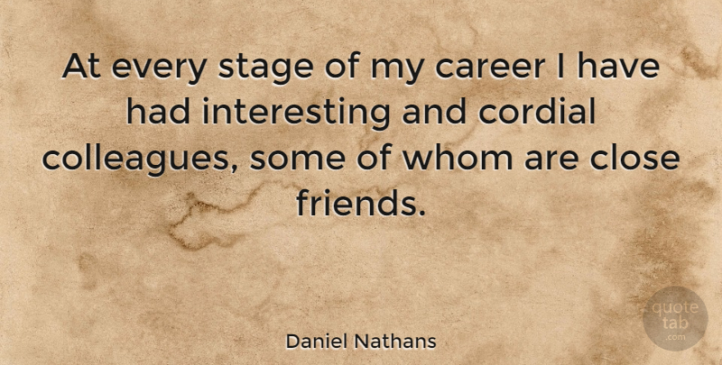 Daniel Nathans Quote About Careers, Interesting, Close Friends: At Every Stage Of My...