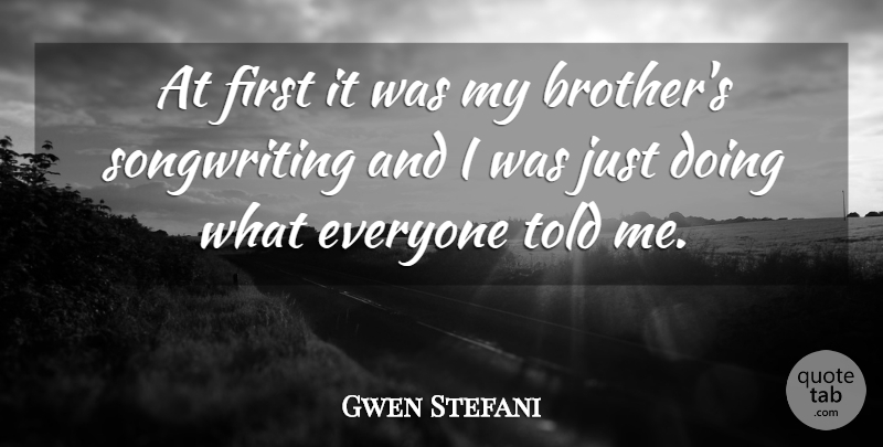 Gwen Stefani Quote About Brother, Firsts, My Brother: At First It Was My...