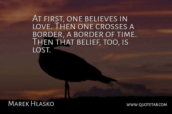 Marek Hlasko Quote About Believes, Border, Crosses, Love, Time: At First One Believes In...