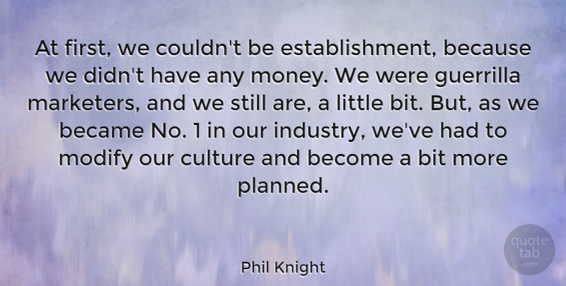 Phil Knight Quote About American Businessman, Became, Bit, Guerrilla: At First We Couldnt Be...