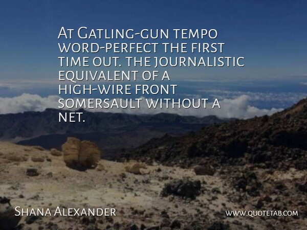 Shana Alexander Quote About Gun, Perfect, Wire: At Gatling Gun Tempo Word...