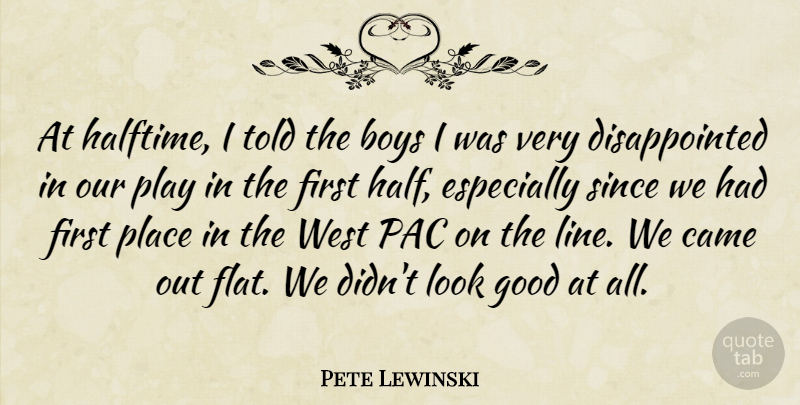 Pete Lewinski Quote About Boys, Came, Good, Since, West: At Halftime I Told The...