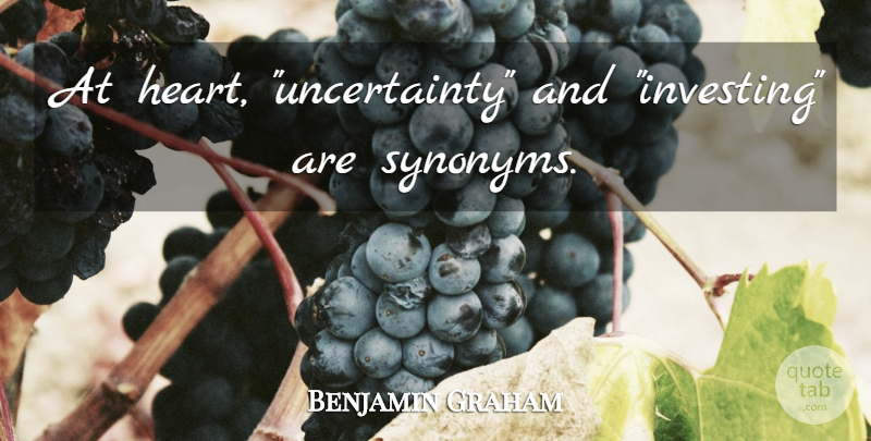 Benjamin Graham Quote About Heart, Investing, Synonym: At Heart Uncertainty And Investing...