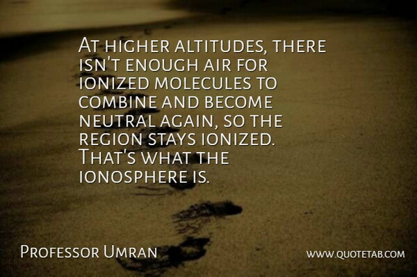 Professor Umran Quote About Air, Combine, Higher, Molecules, Neutral: At Higher Altitudes There Isnt...