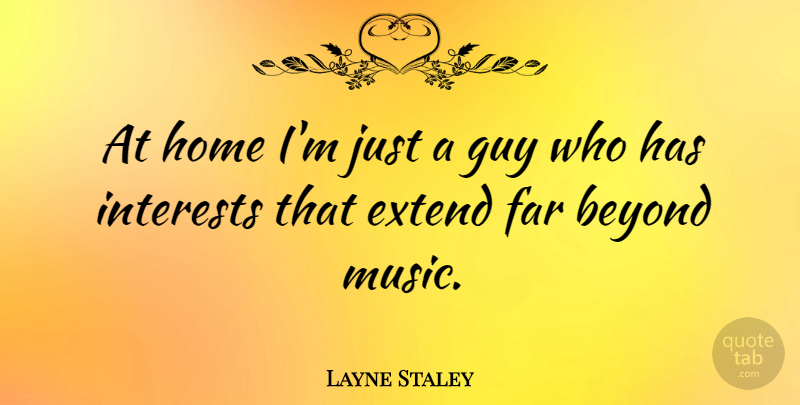 Layne Staley Quote About Home, Guy, Interest: At Home Im Just A...