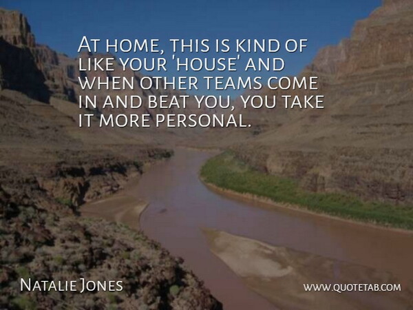 Natalie Jones Quote About Beat, Teams: At Home This Is Kind...