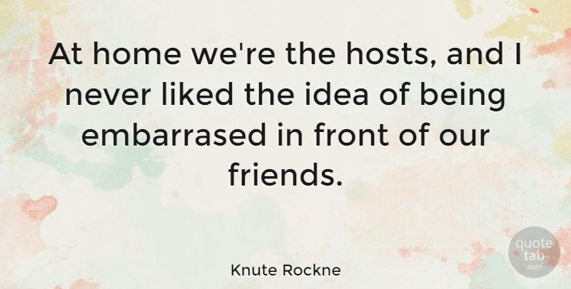 Knute Rockne Quote About American Coach, Home, Liked: At Home Were The Hosts...