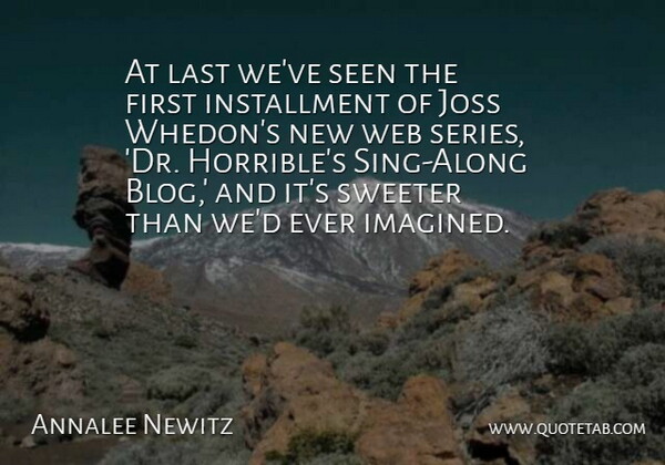 Annalee Newitz Quote About Joss, Sweeter: At Last Weve Seen The...