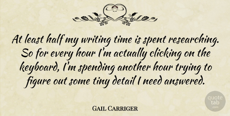 Gail Carriger Quote About Clicking, Figure, Hour, Spending, Spent: At Least Half My Writing...