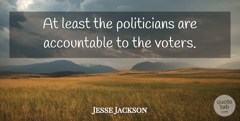 Jesse Jackson Quote About Voters, Politician: At Least The Politicians Are...