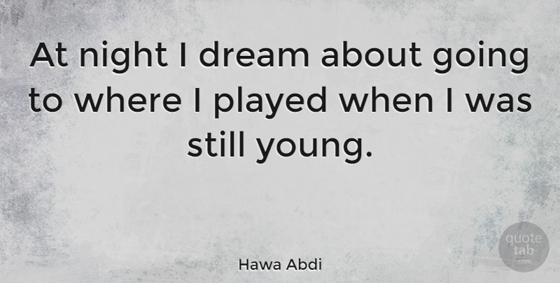 Hawa Abdi Quote About Dream, Night, Young: At Night I Dream About...